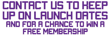 Contact us to keep up on launch dates and for a chance to win a free membership